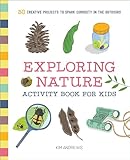 Exploring Nature Activity Book for Kids: 50 Creative Projects to Spark Curiosity in the Outdoors (Exploring for Kids...